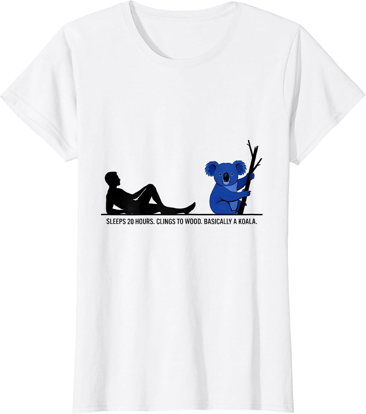 Women's Sleeps 20 Hours. Clings To Wood. Basically A Koala. Funny T-Shirt - White