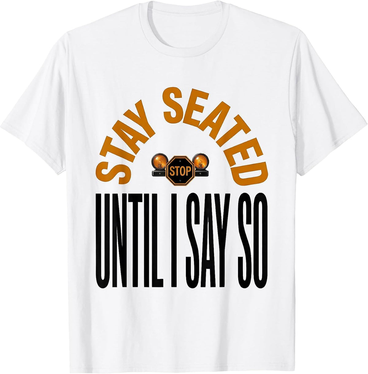 Men's Stay Seated Until I Say So Funny School Bus Driver T-Shirt - White