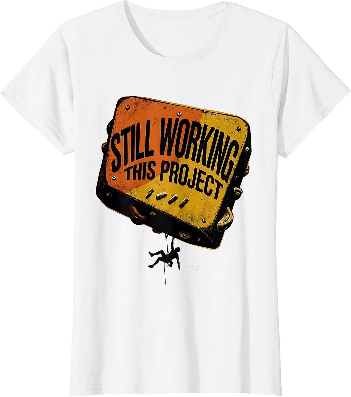 Still Working This Project Funny Rock Climber Bouldering T-Shirt - White