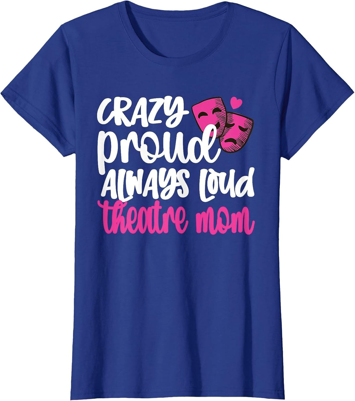 Crazy Proud Always Loud Theatre Mom Theatre Mother T-Shirt - Royal Blue