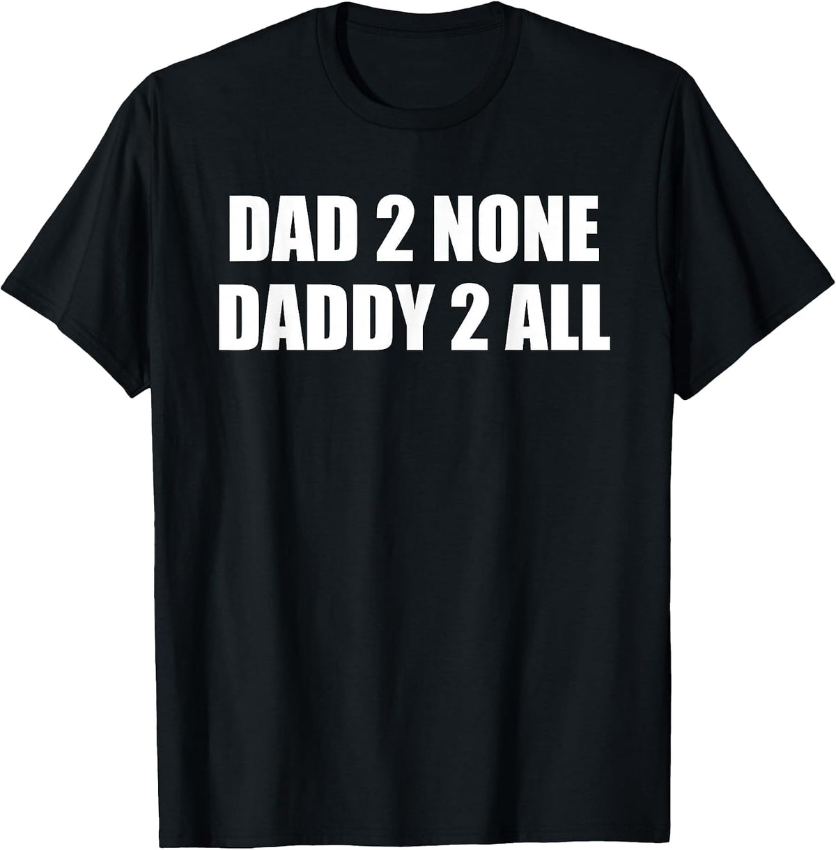 Dad 2 None, Daddy 2 All T-Shirt - Black