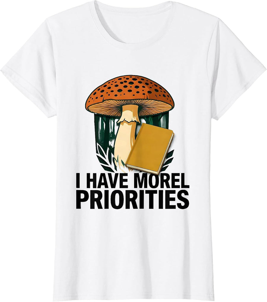 Women's I Have Morel Priorities Funny Mushroom Foraging Mycology T-Shirt - White