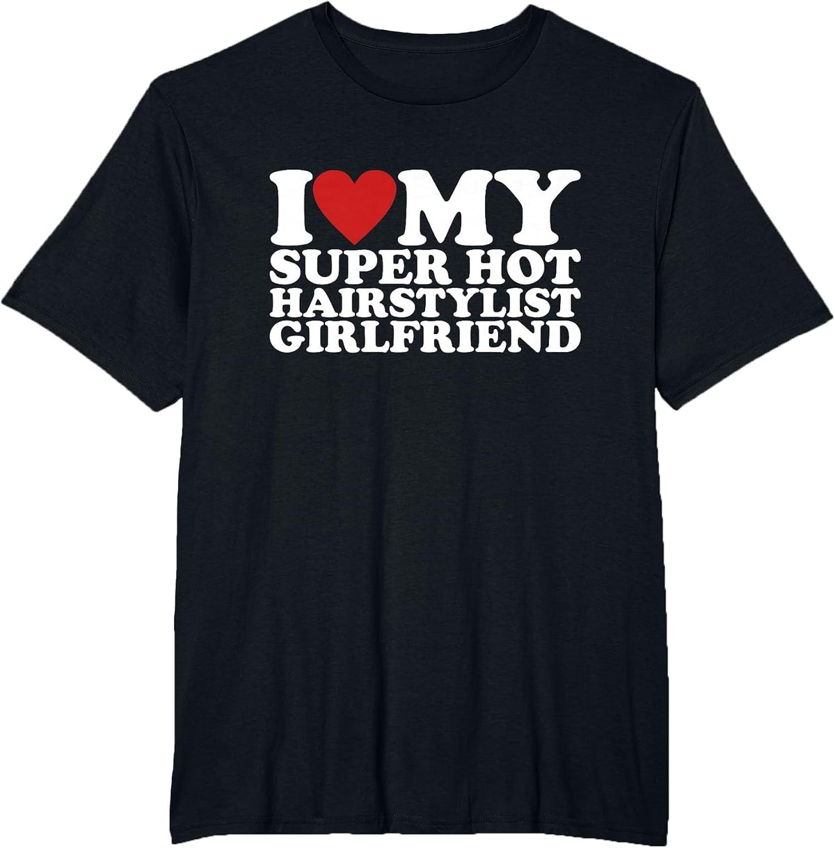I Love My Super Hot Hairstylist Girlfriend T-Shirt - Black
