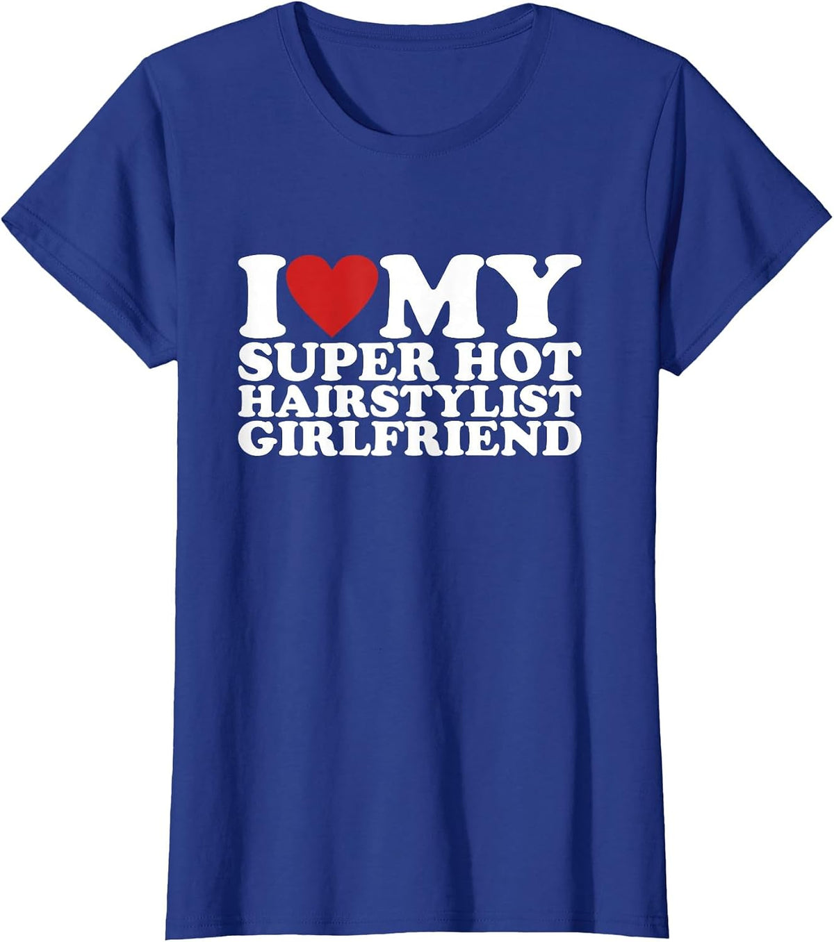 I Love My Super Hot Hairstylist Girlfriend T-Shirt - Royal Blue