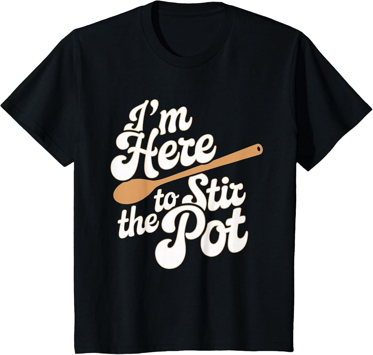 I'm Here to Stir The Pot T-Shirt - Black