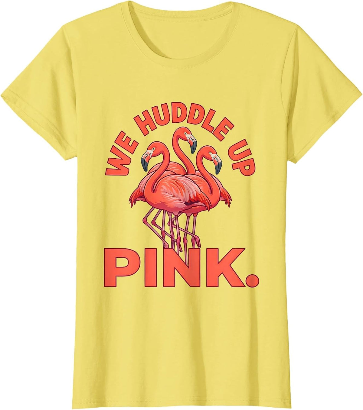 We Huddle Up Pink Funny Flamingo Animal Humor Bird Lover T-Shirt - Lemon Yellow