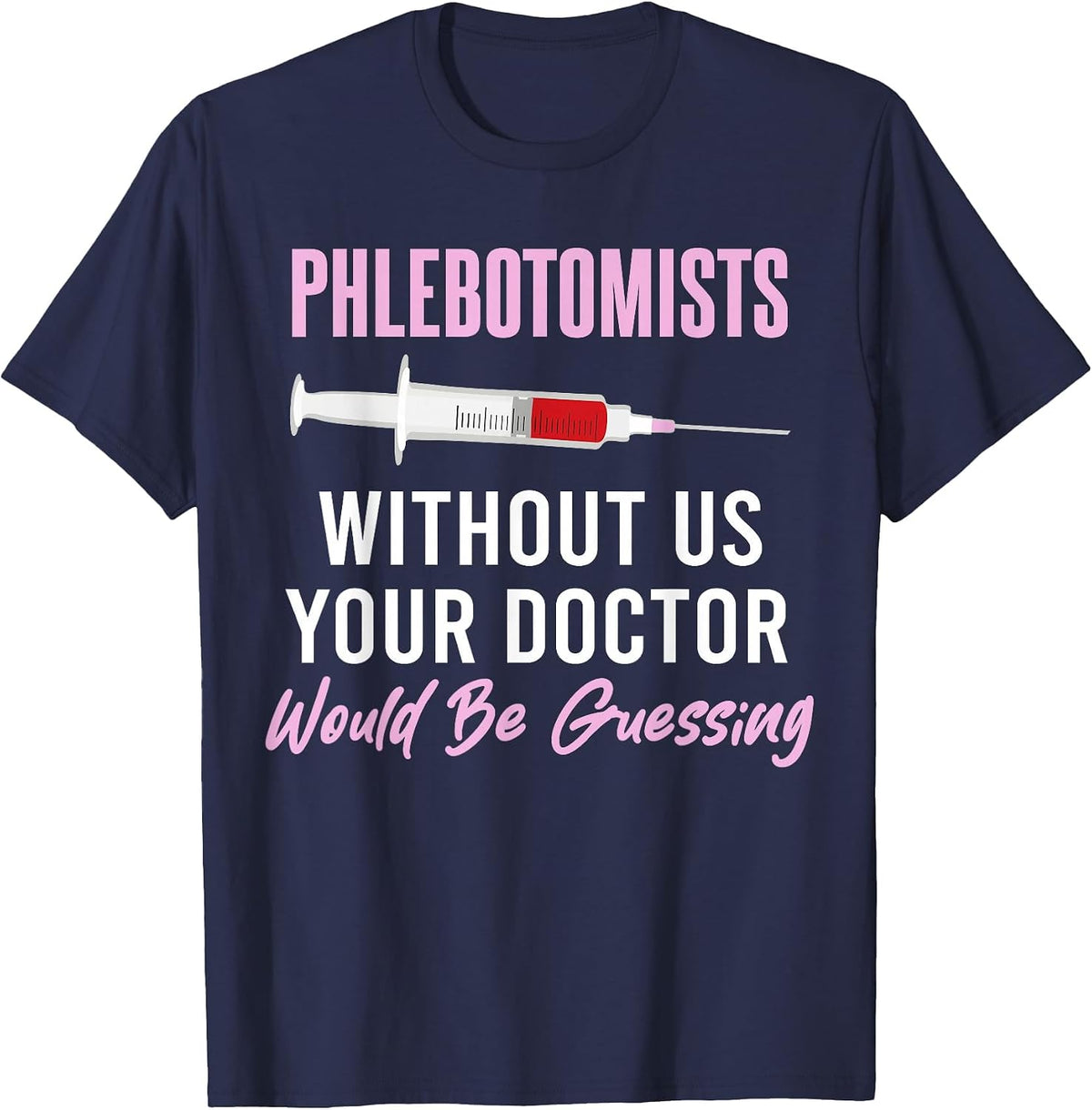 Phlebotomist Without Us Your Doctor Would Be Guessing T-Shirt - Navy Blue