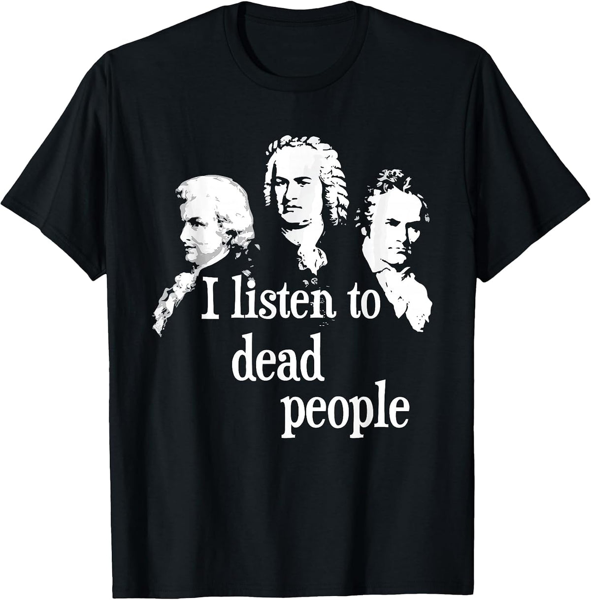 I Listen to Dead People - Classical Music Composer Teacher T-Shirt - Black