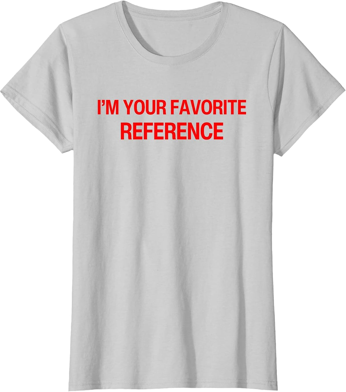 I'm Your Favorite Reference Baby - Funny Sarcasm Statatement T-Shirt - Silver Grey