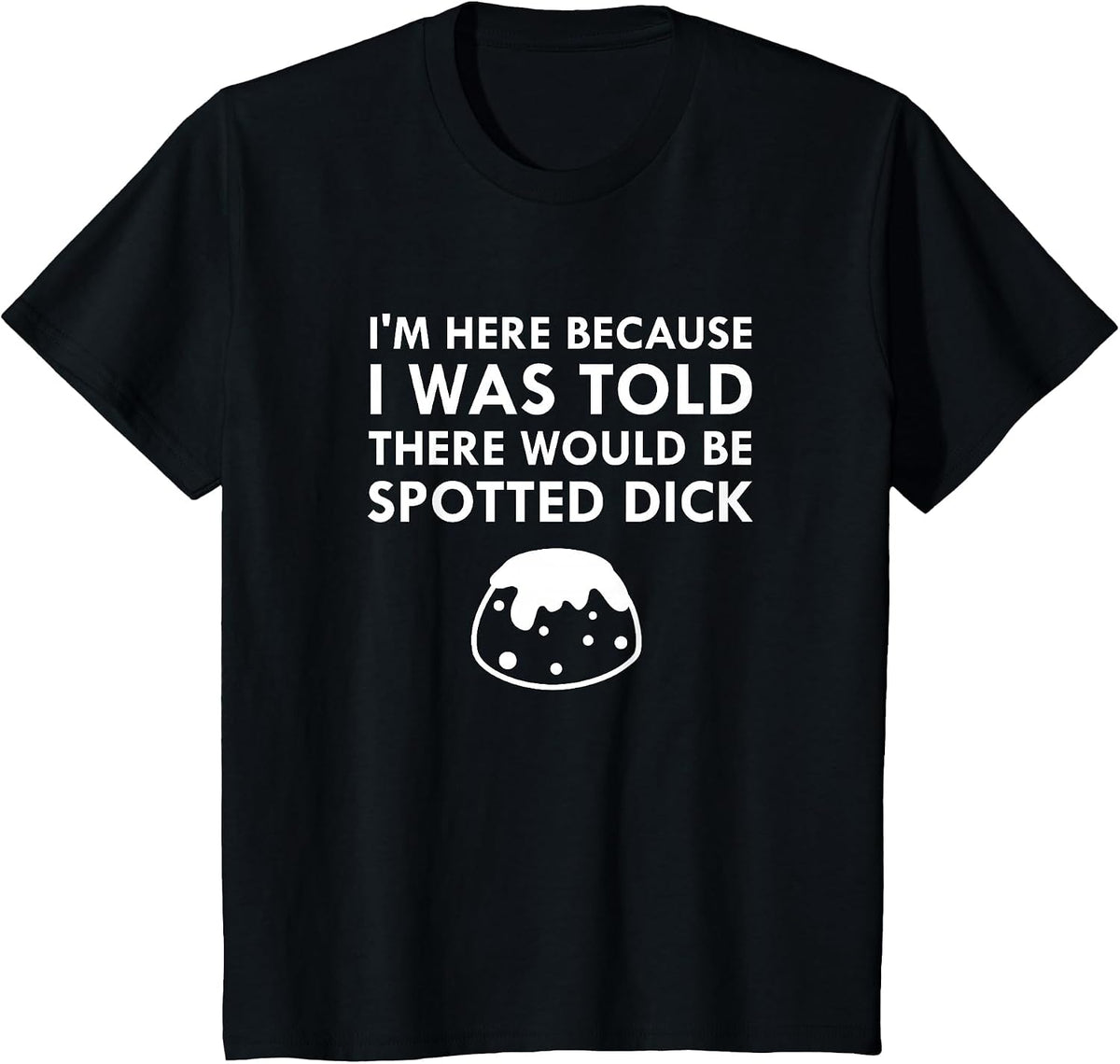 I was Told There Would Be Spotted Dick British Food T-Shirt T-Shirt - Black