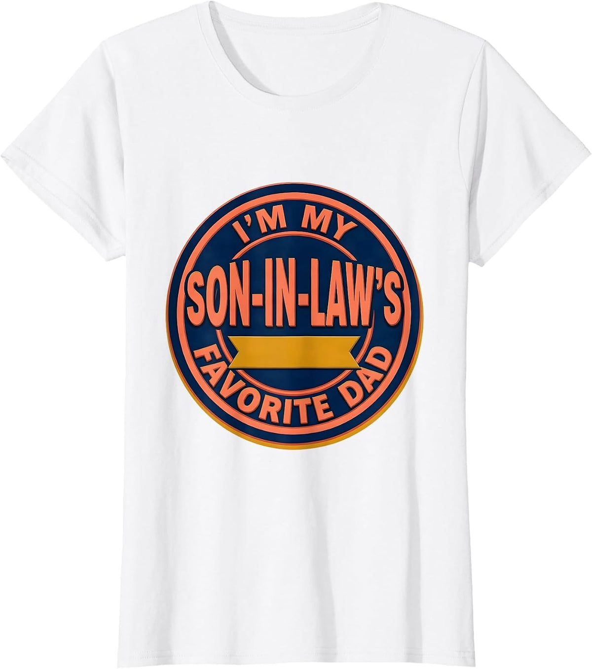 I'm My Son-In-Law's Favorite Dad Funny Dad Gift Family Humor T-Shirt - White