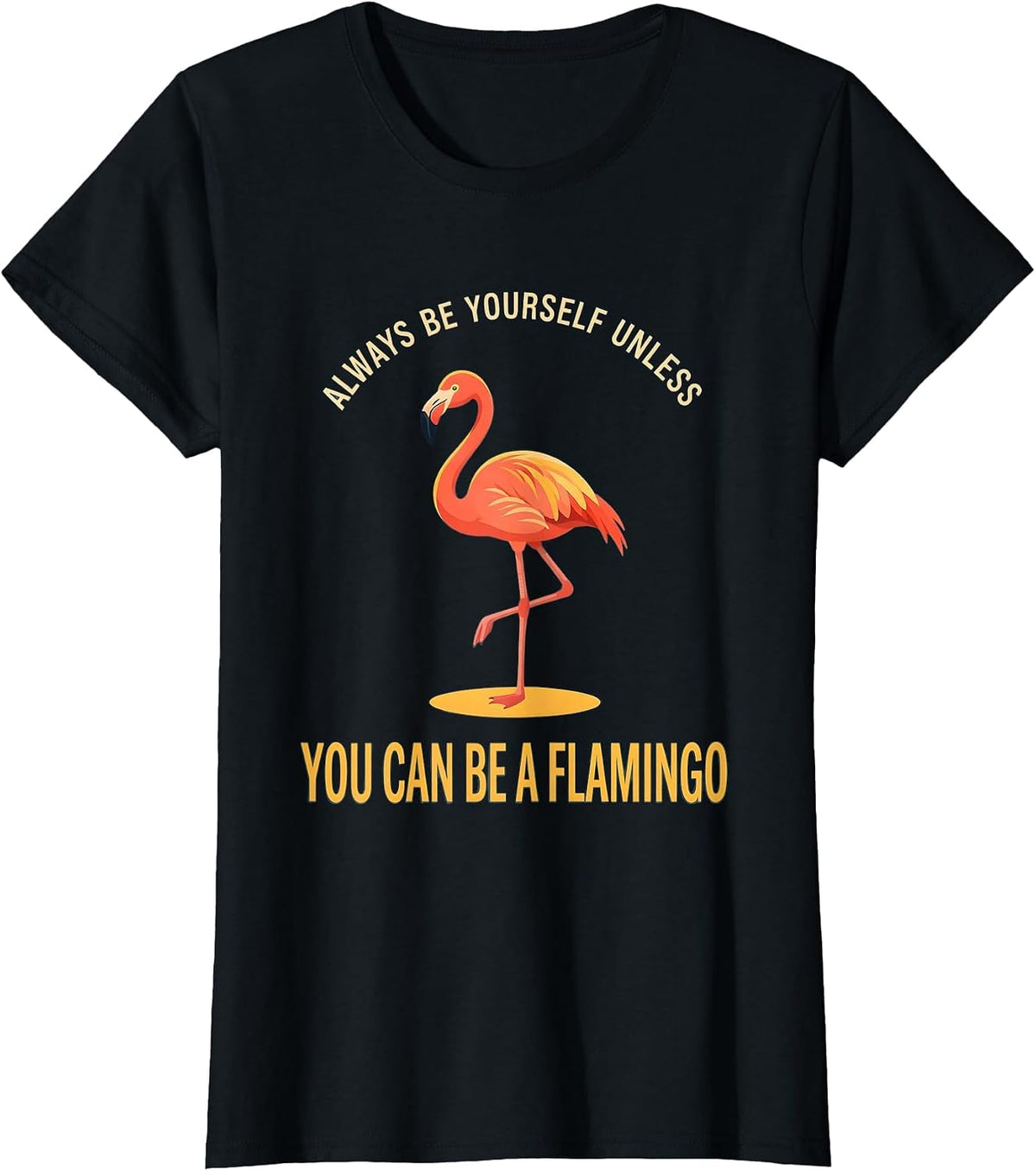 Always Be Yourself Unless You Can Be A Flamingo Funny T-Shirt - Black