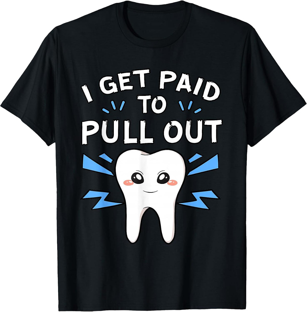 I Get Paid to Pull Out Dentist Dental Surgeon Mouth Doctor T-Shirt - Black