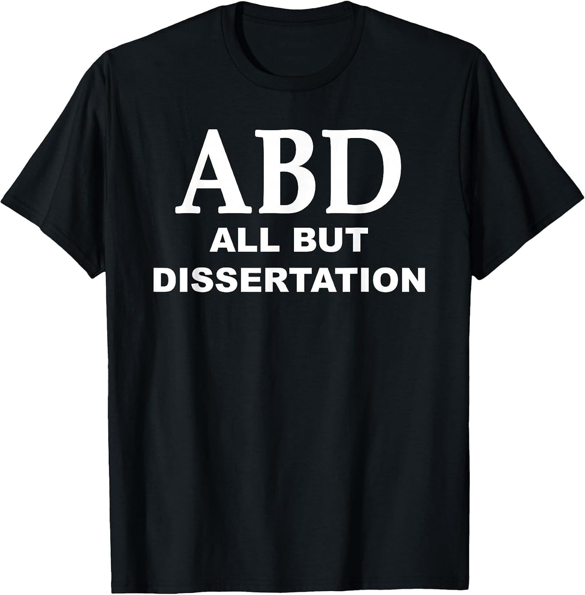 ABD All But Dissertation Phd Doctoral Candidate Graduate T-Shirt - Black