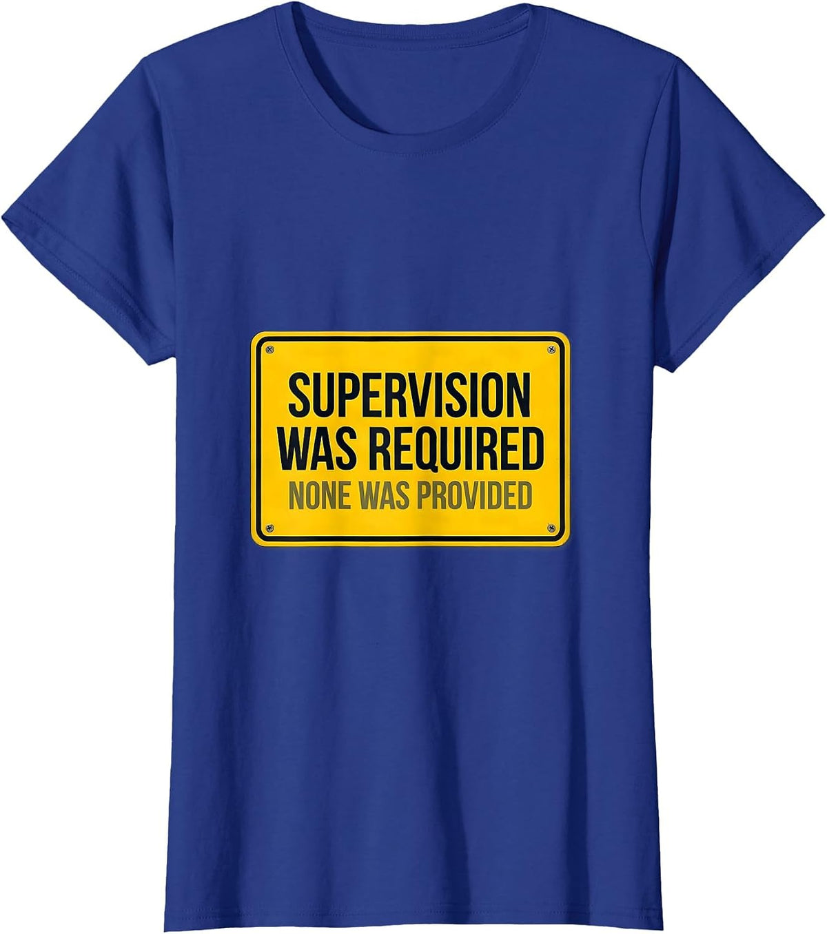 Women's Supervision Was Required. None Was Provided. Funny T-Shirt - Royal Blue