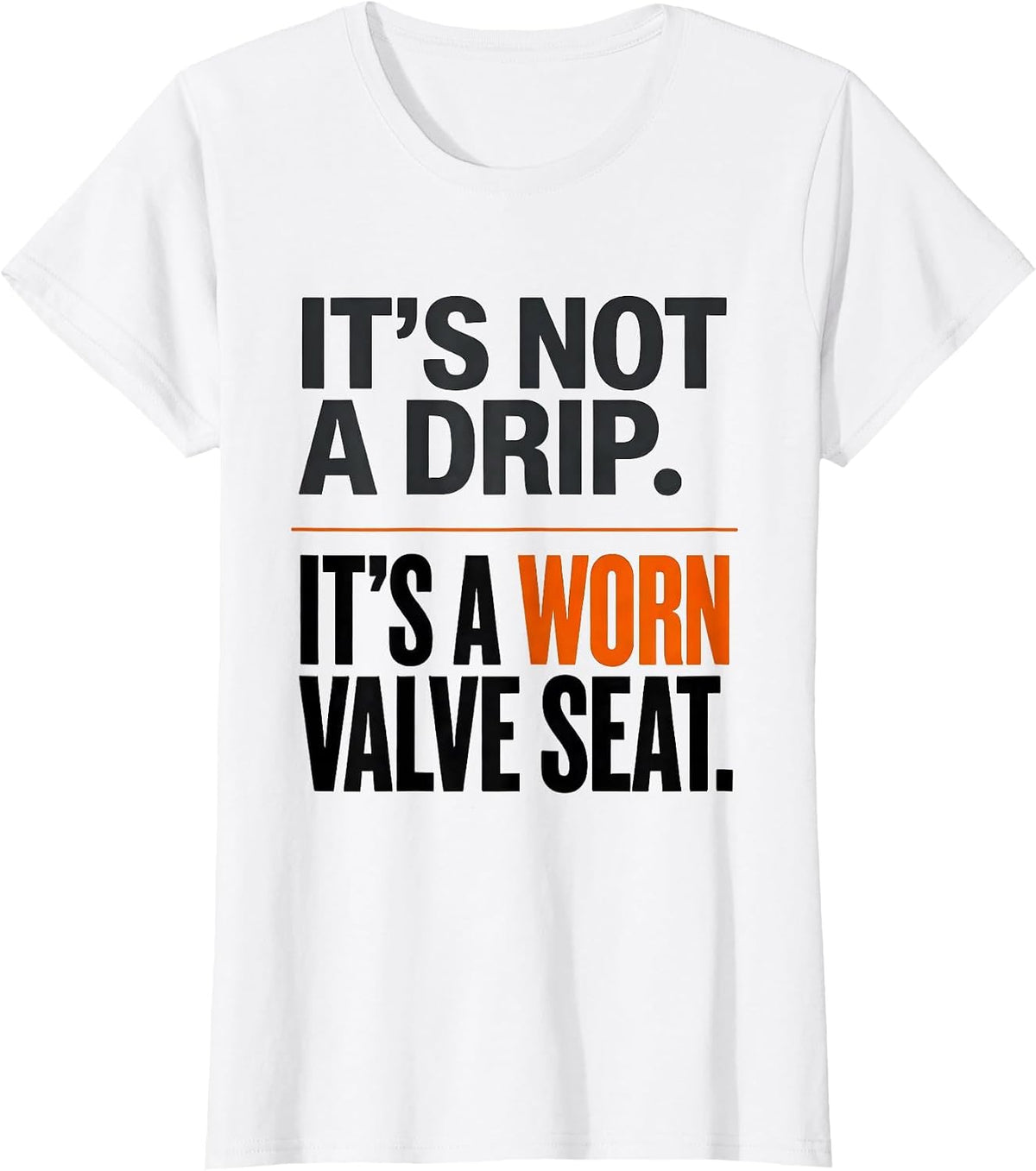 It's Not A Drip. It's A Worn Valve Seat Funny Plumber Dad T-Shirt - White