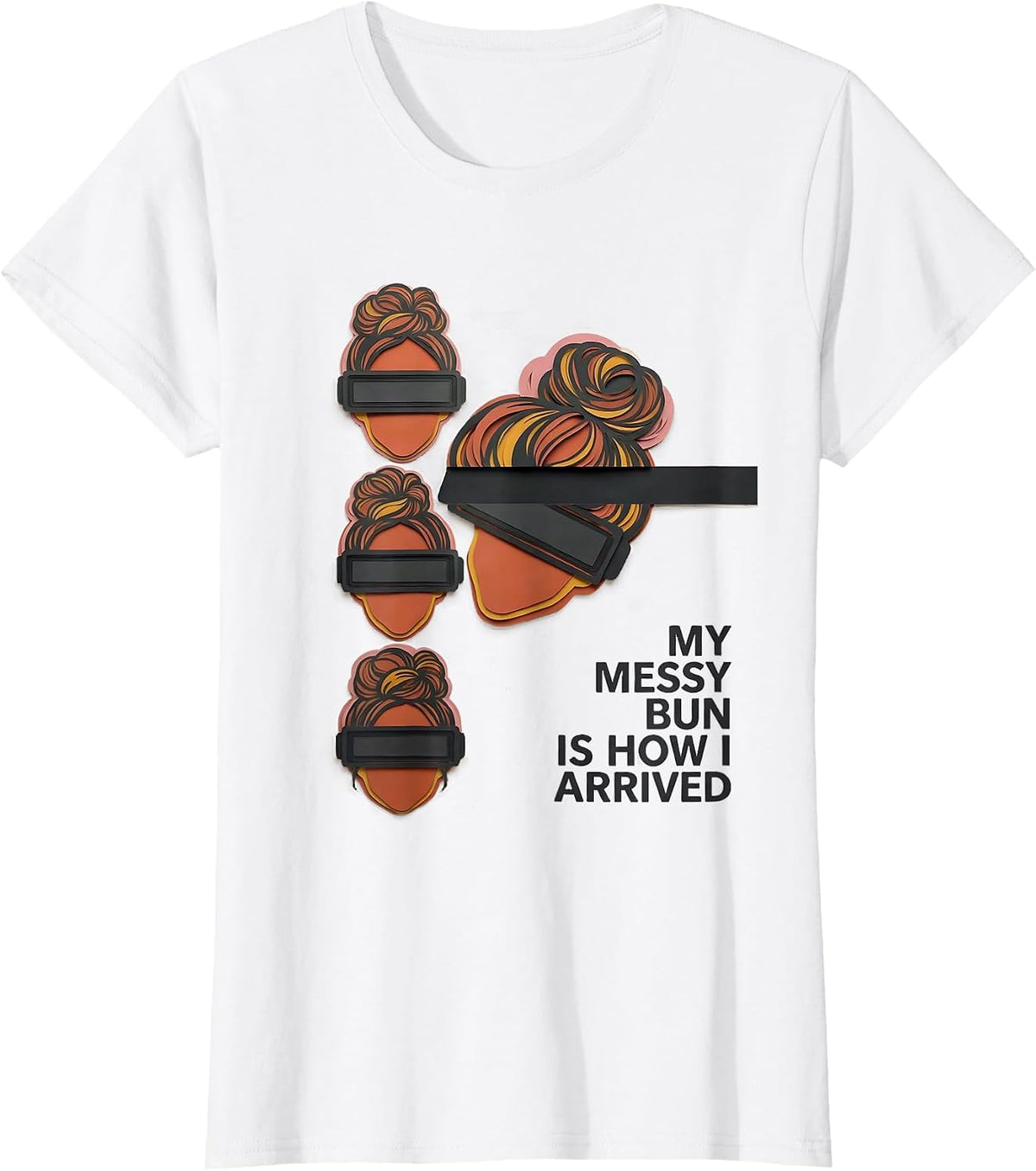 My Messy Bun Is How I Arrived Funny Mom Humor T-Shirt - White