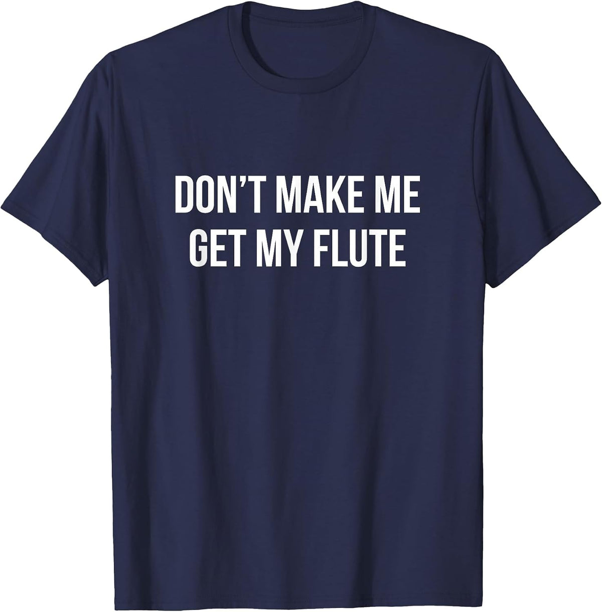 Don't Make Me Get My Flute - T-Shirt - Navy Blue