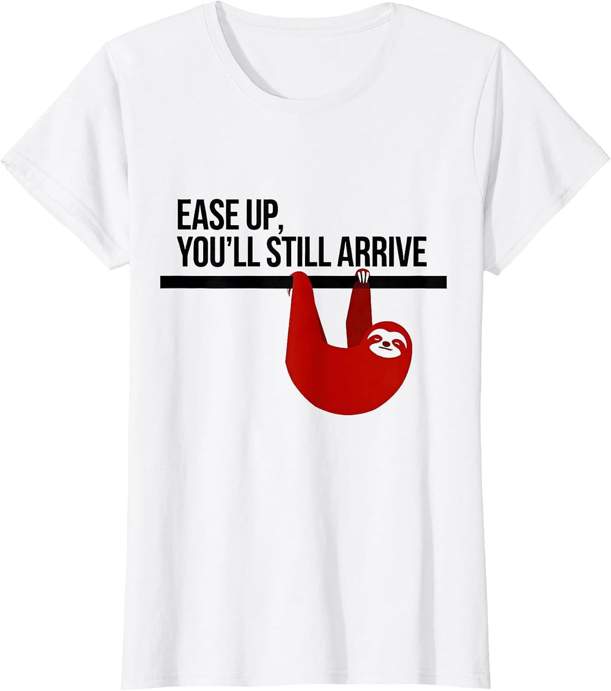 Ease Up You'll Still Arrive Funny Sloth Animal Lover Gift T-Shirt - White