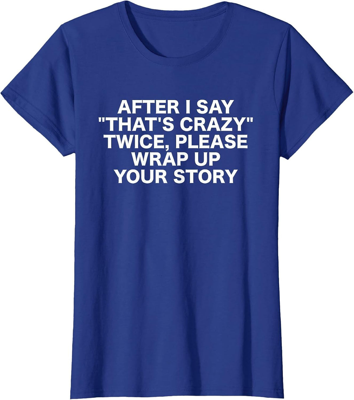After I Say That's Crazy Twice - Sarcastic Funny Statement T-Shirt - Royal Blue