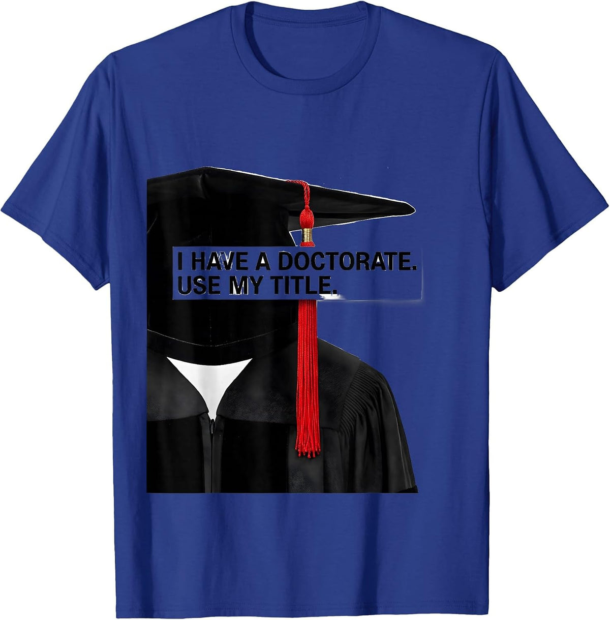 I Have A Doctorate Use My Title Funny PhD Graduate Gift T-Shirt, Men, Royal Blue, Large - As Pictured