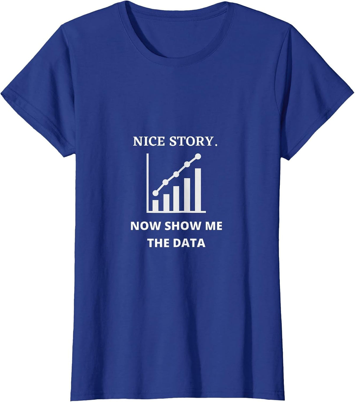 Nice Story Now Show Me the Data Funny Data Analyst Scientist T-Shirt - Royal Blue