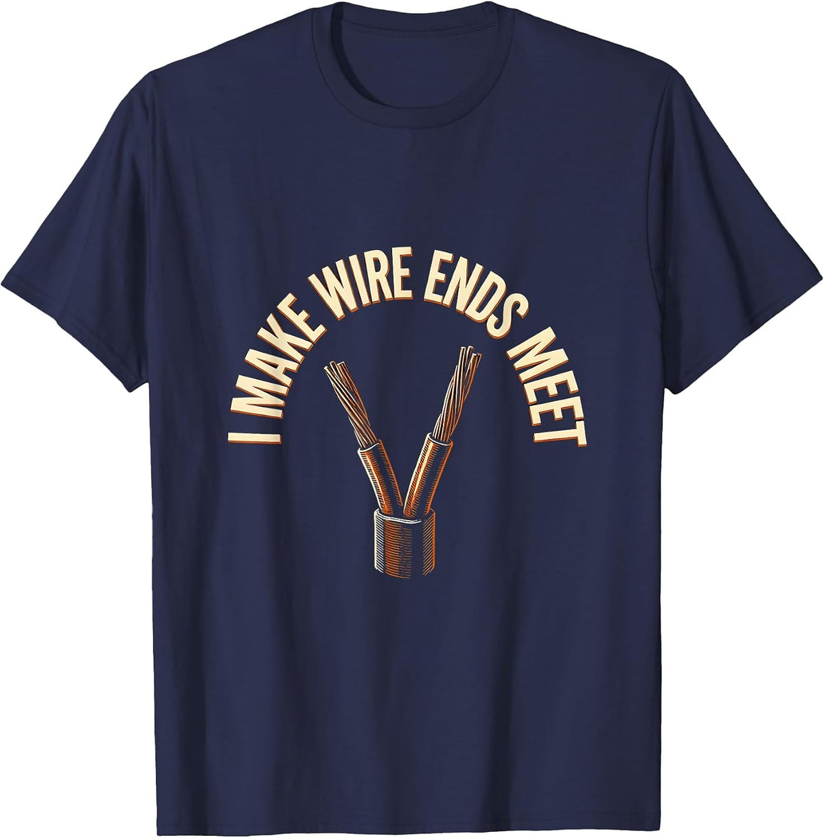 I Make Wire Ends Meet Funny Electrician Engineer Sarcastic T-Shirt - Navy Blue