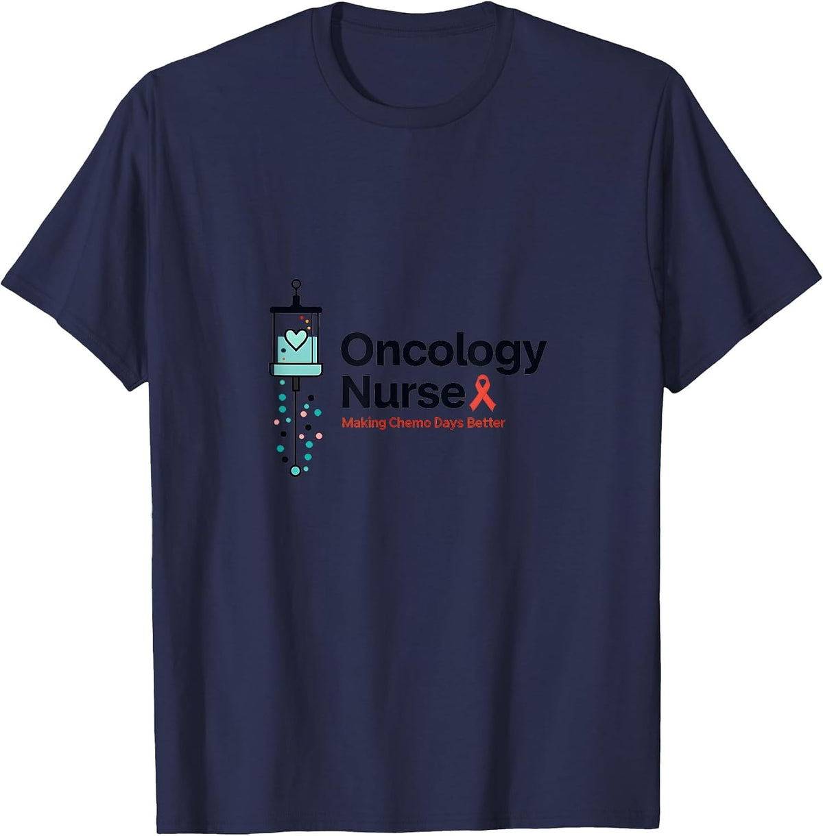 Oncology Nurse: Making Chemo Days Better with Compassion T-Shirt - Navy Blue