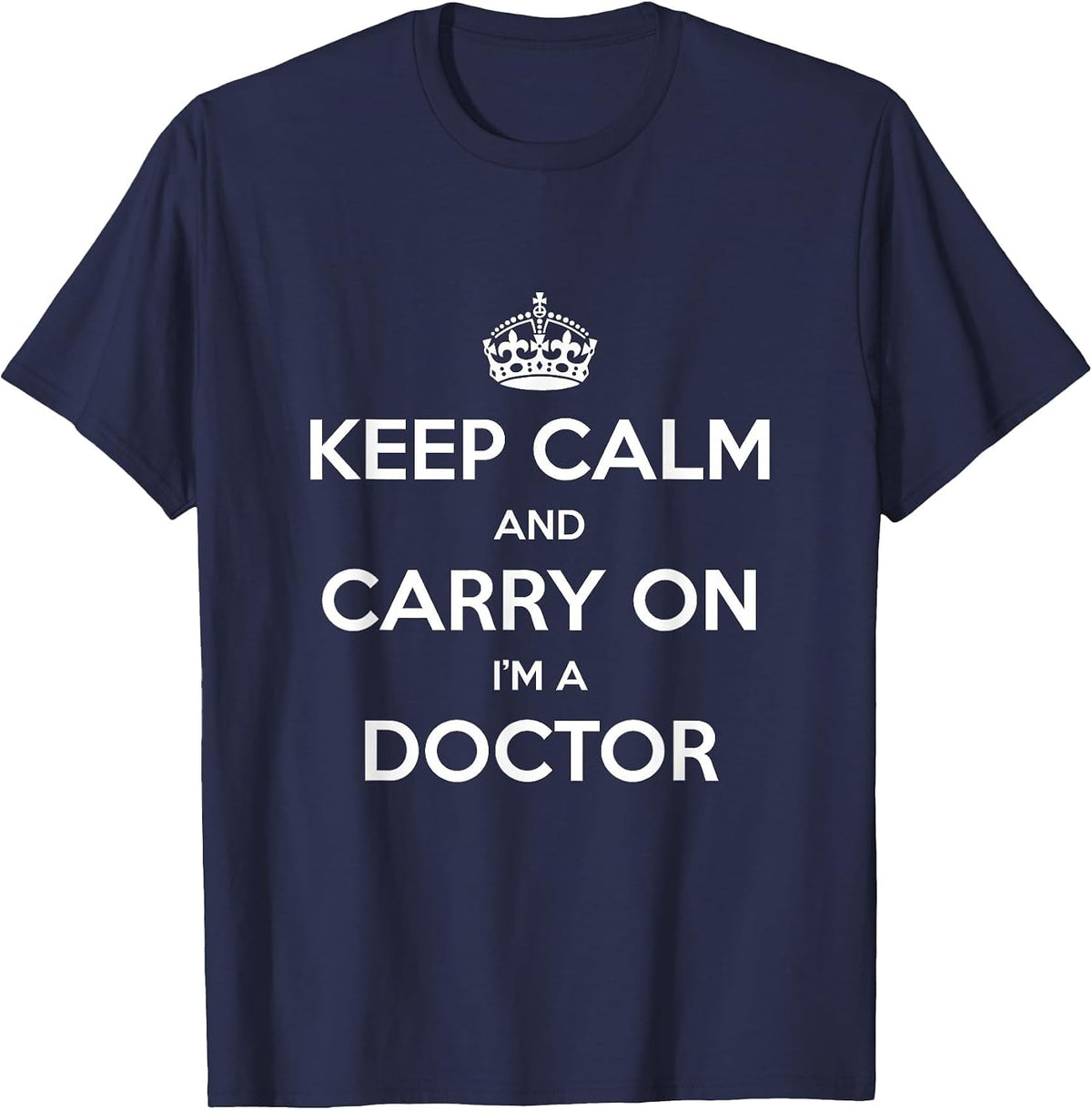 Keep Calm and Carry On I’m a Doctor - Funny T-Shirt - Navy Blue