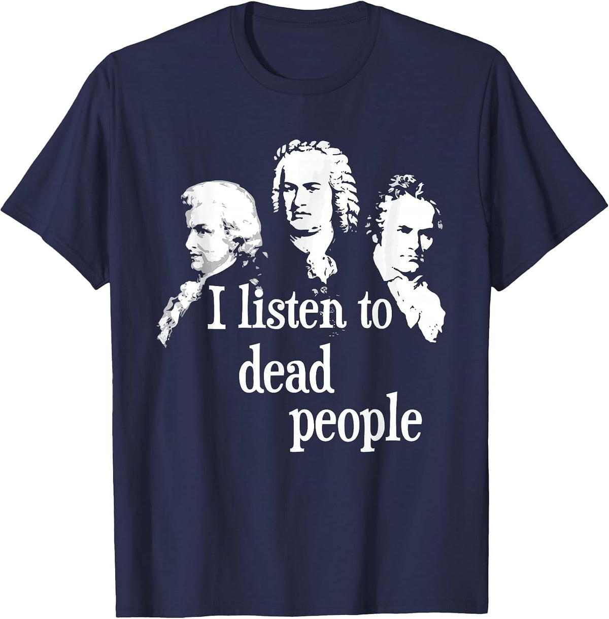 I Listen to Dead People - Classical Music Composer Teacher T-Shirt - Navy Blue