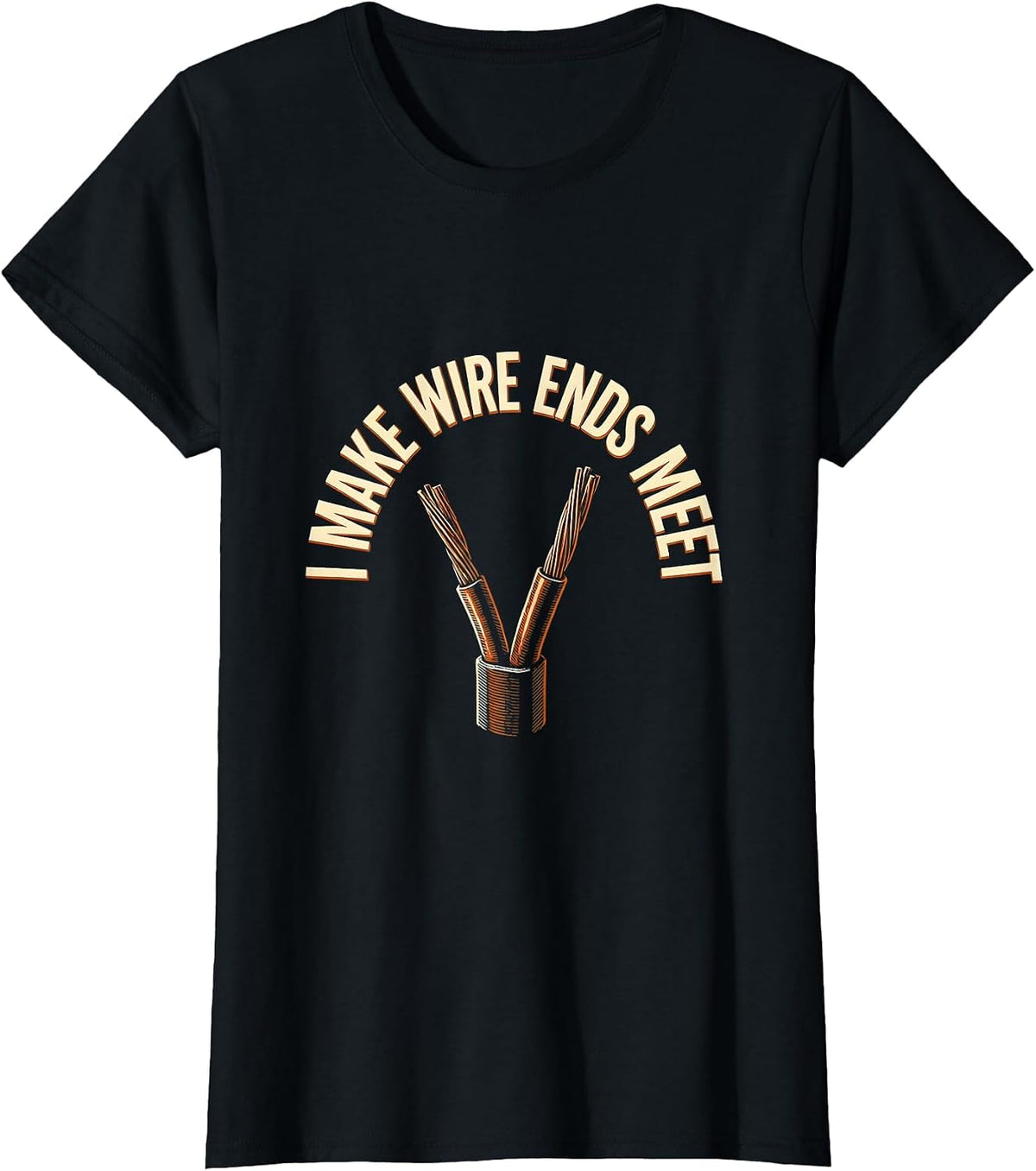I Make Wire Ends Meet Funny Electrician Engineer Sarcastic T-Shirt - Black