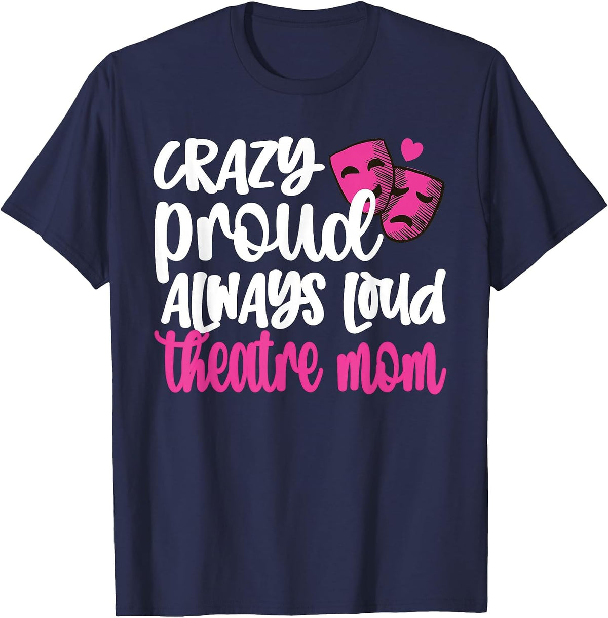 Crazy Proud Always Loud Theatre Mom Theatre Mother T-Shirt - Navy Blue