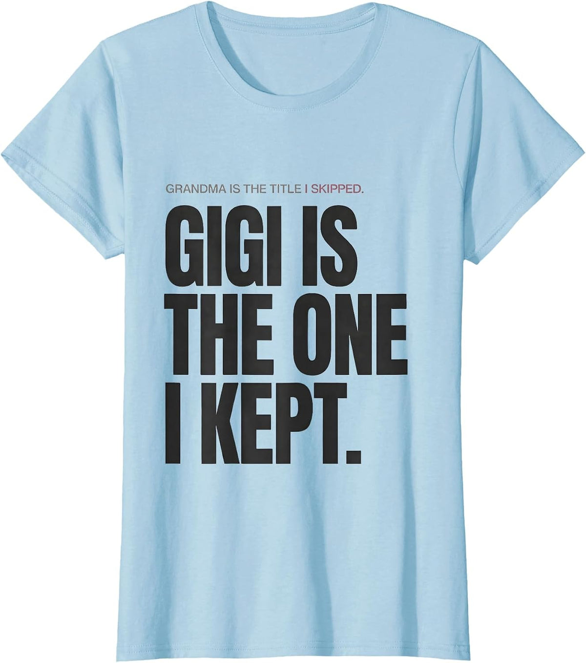 Women's Grandma Is The Title I Skipped. Gigi Is The One I Kept. T-Shirt - Baby Blue