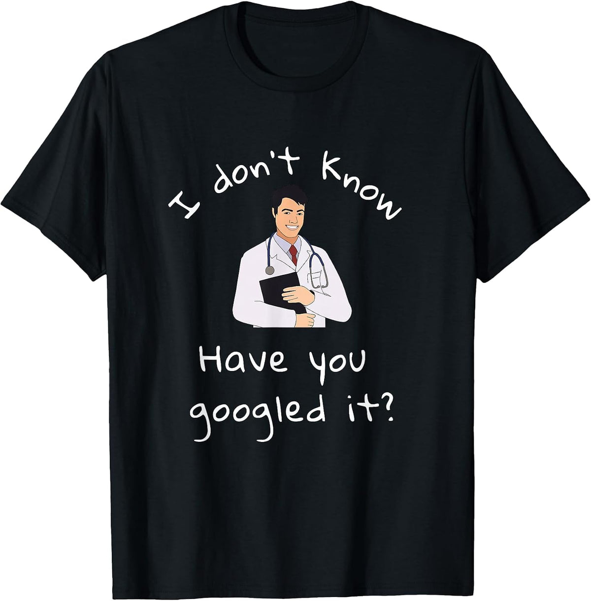 I Don't Know Have You Googled It Funny Doctor MD T-Shirt - Black