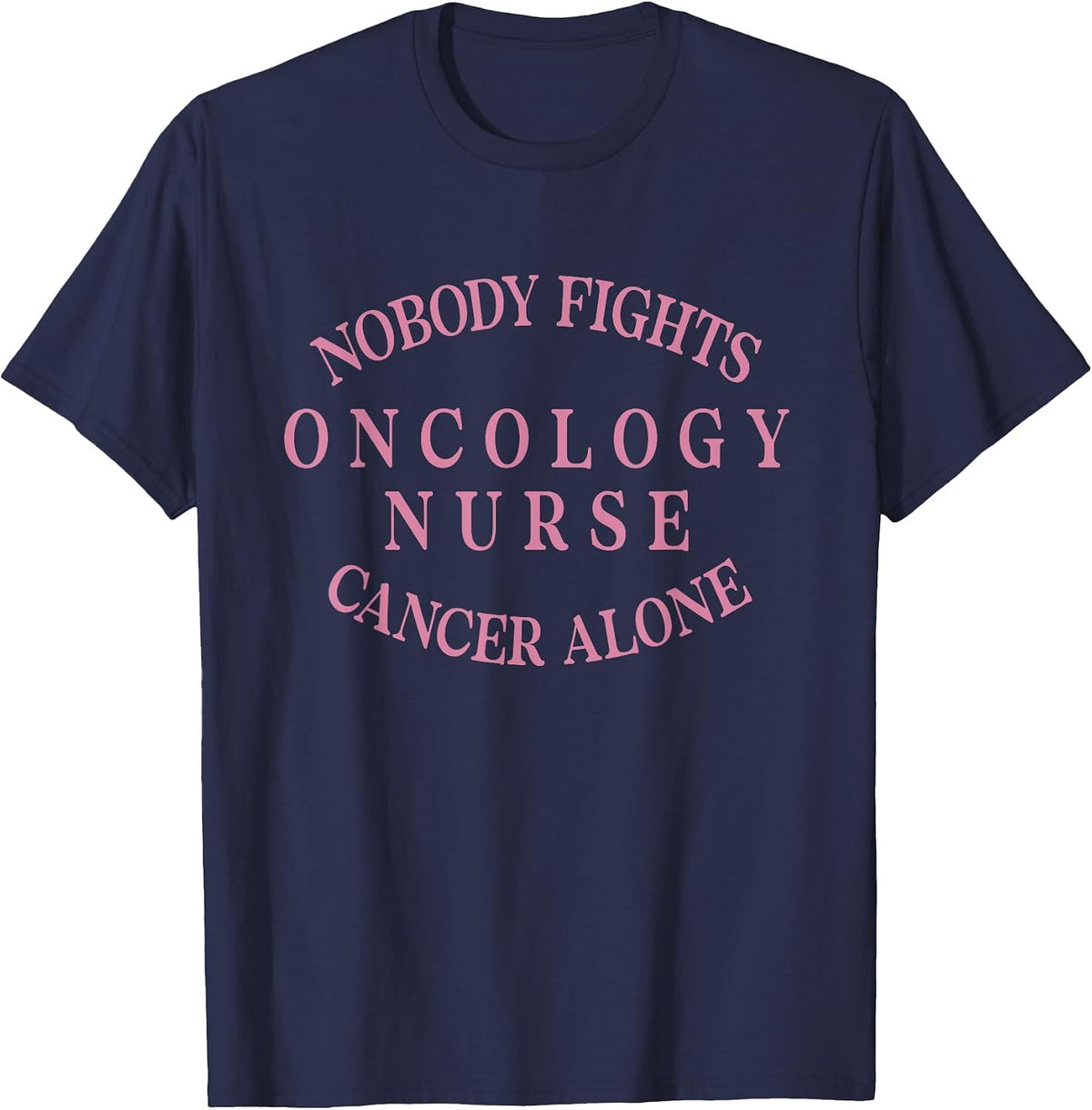 Nobody Fights Oncology Nurse Cancer Alone Medical Oncology T-Shirt - Navy Blue