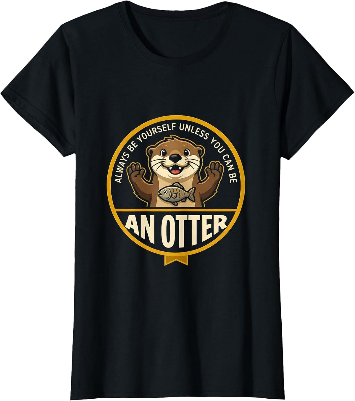 Always Be Yourself Unless You Can Be An Otter Animal Lover T-Shirt - Black