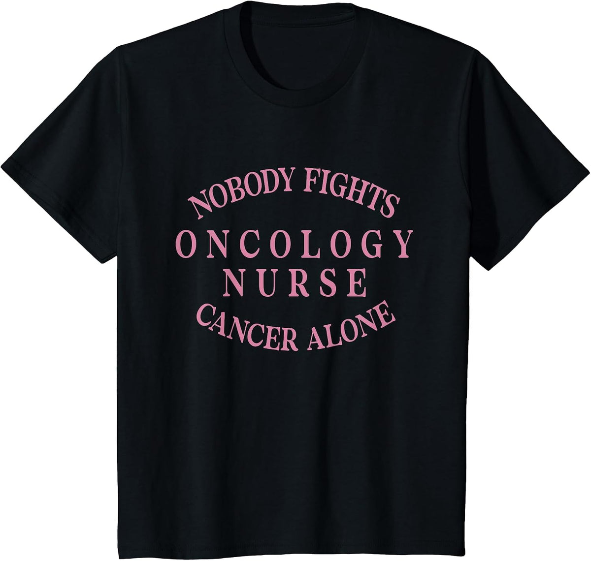 Nobody Fights Oncology Nurse Cancer Alone Medical Oncology T-Shirt - Black