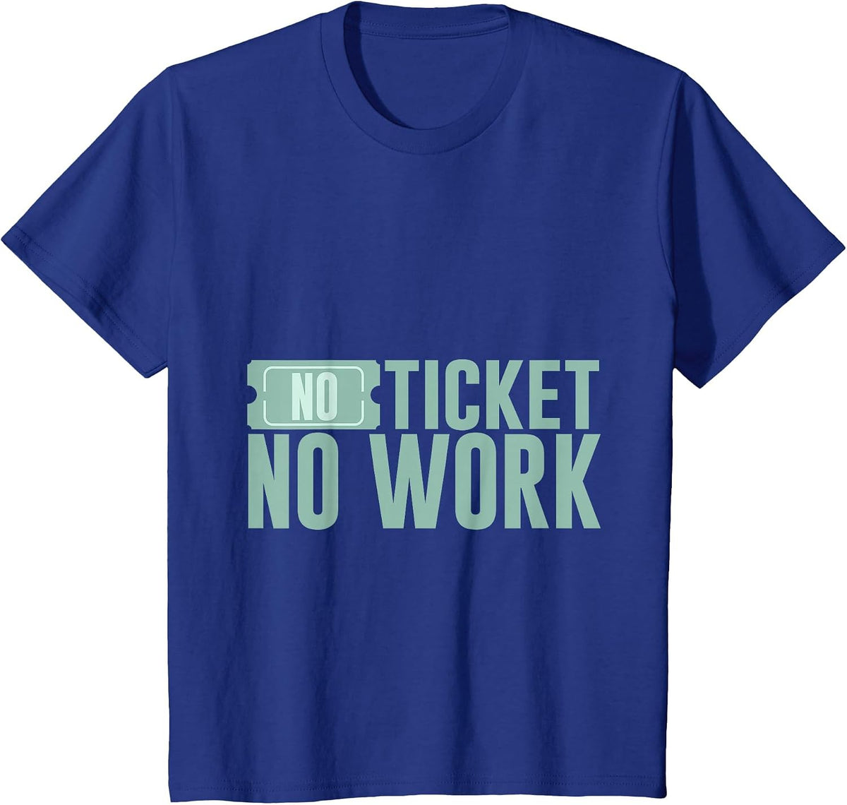 No Ticket No Work - T-Shirt - Royal Blue