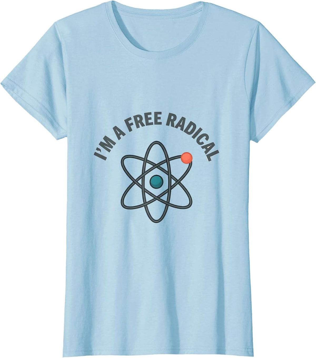 I'm A Free Radical Funny Science Chemistry Nerd Humor T-Shirt - Baby Blue