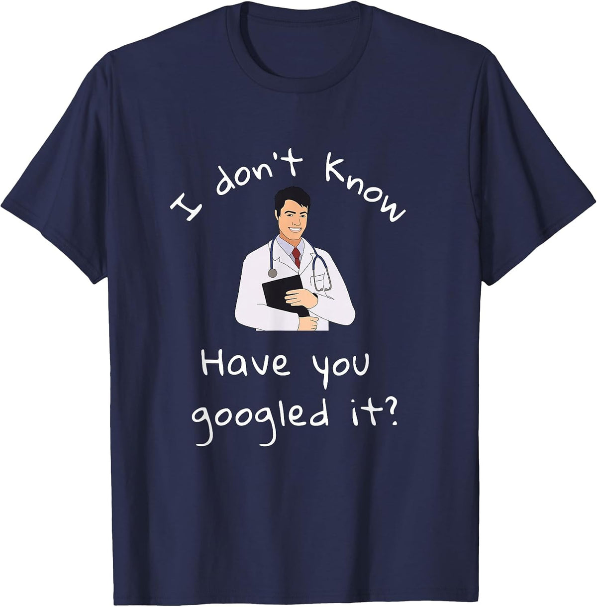 I Don't Know Have You Googled It Funny Doctor MD T-Shirt - Navy Blue