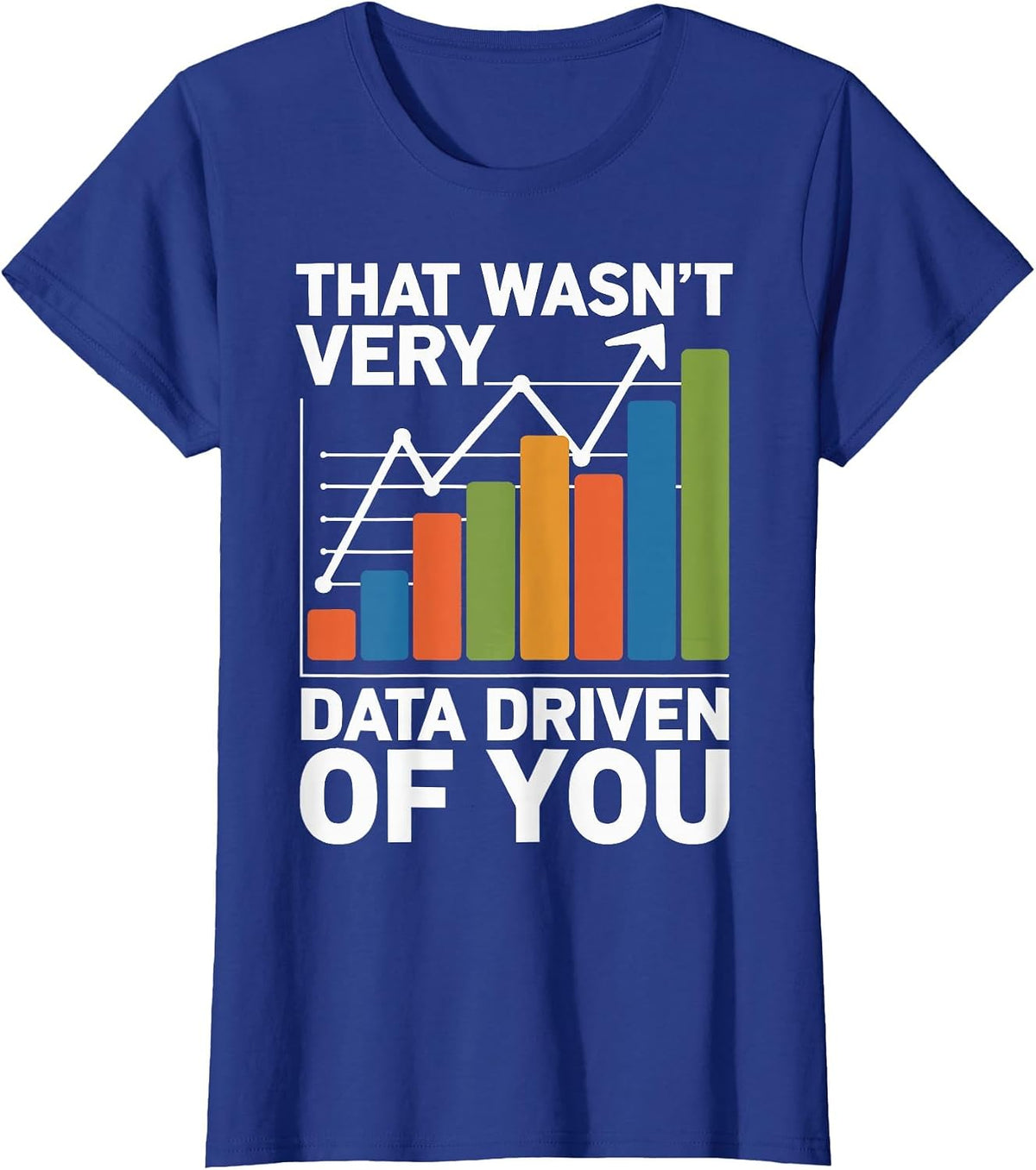 that Wasn't Very Data Driven of You T-Shirt - Royal Blue