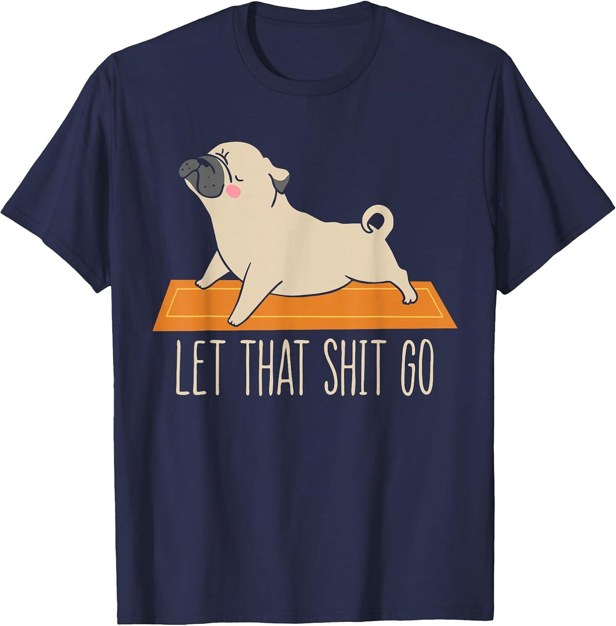 Funny Pug Yoga Let that Shit Go Meditation T-Shirt - Navy Blue