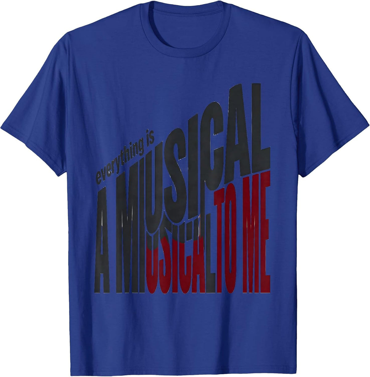 Everything Is A Musical To Me Funny Theatre Kid Musical T-Shirt - Royal Blue