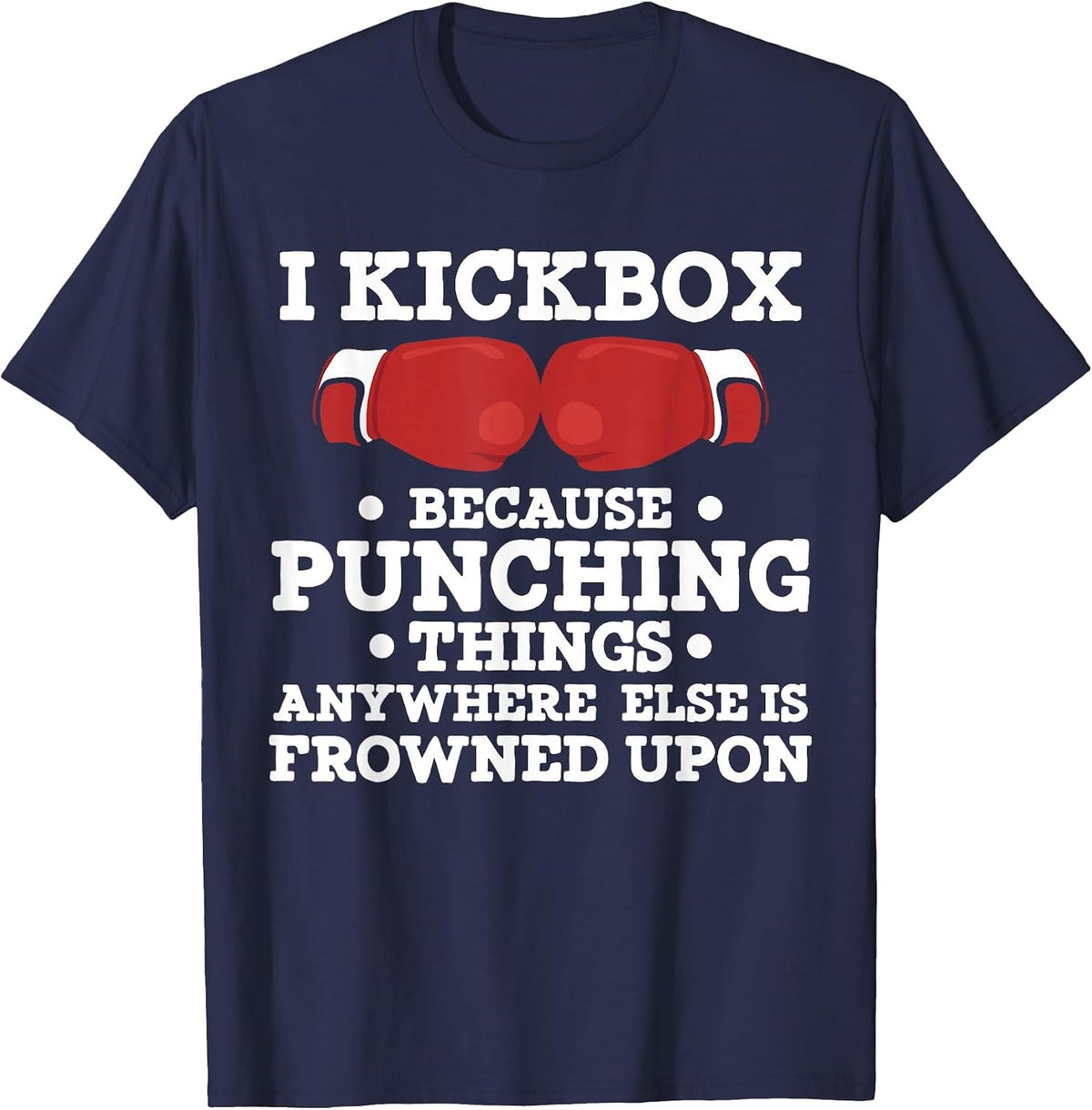 I Kickbox Because Punching Things Funny Kickboxing T Shirt T-Shirt - Navy Blue