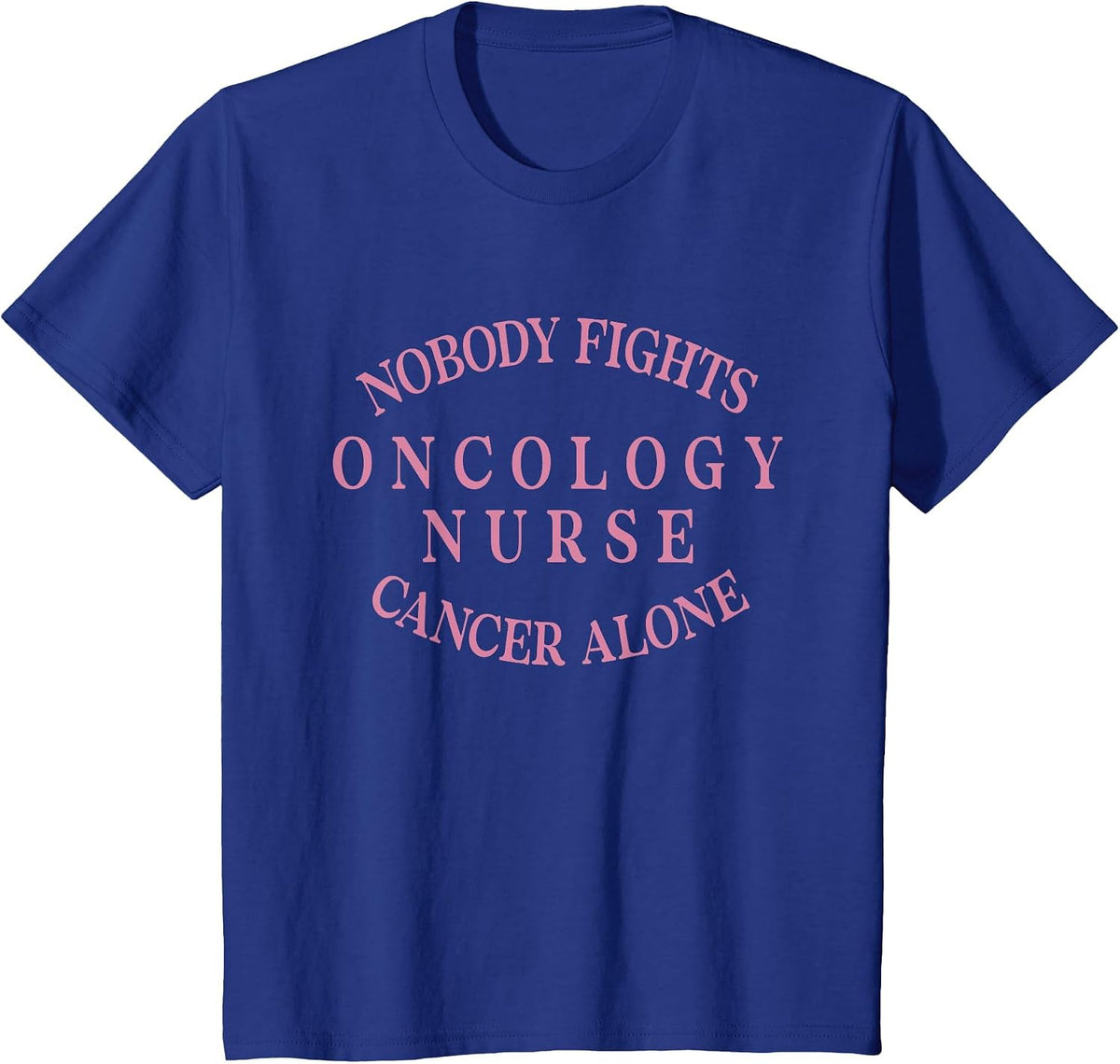 Nobody Fights Oncology Nurse Cancer Alone Medical Oncology T-Shirt - Royal Blue