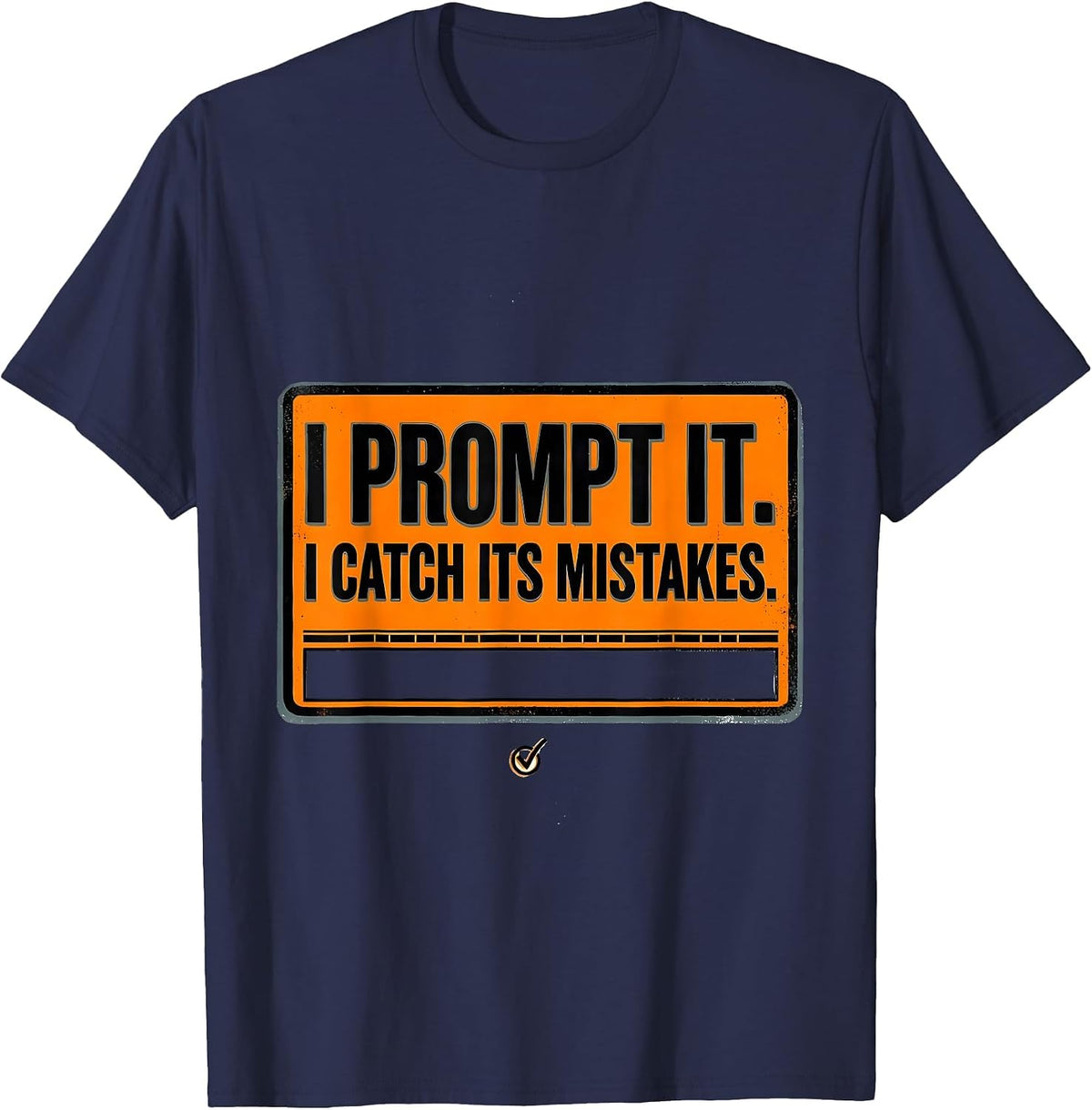 I Prompt It. I Catch Its Mistakes Funny AI Programmer Tech T-Shirt - Navy Blue