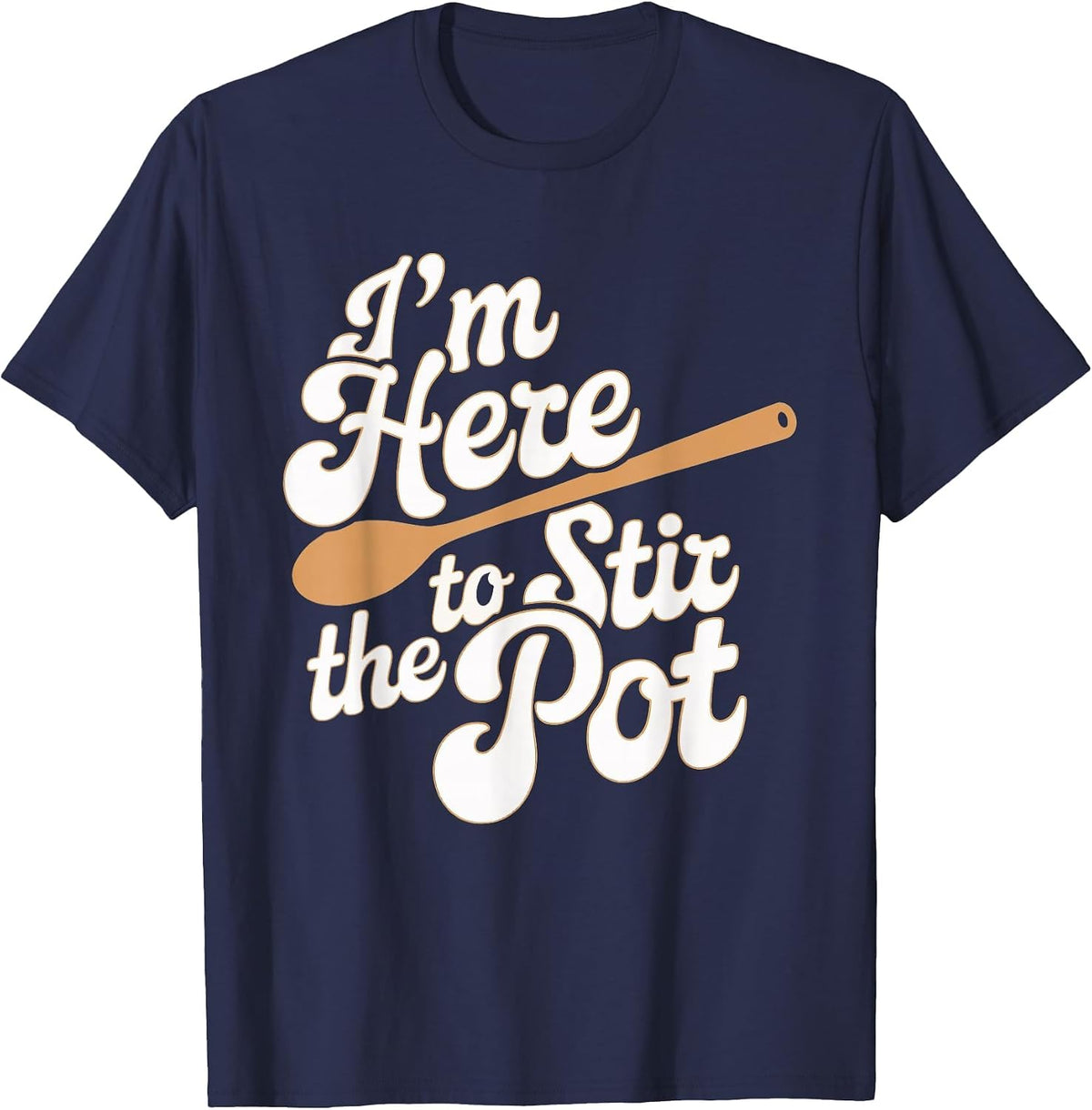 I'm Here to Stir The Pot T-Shirt - Navy Blue