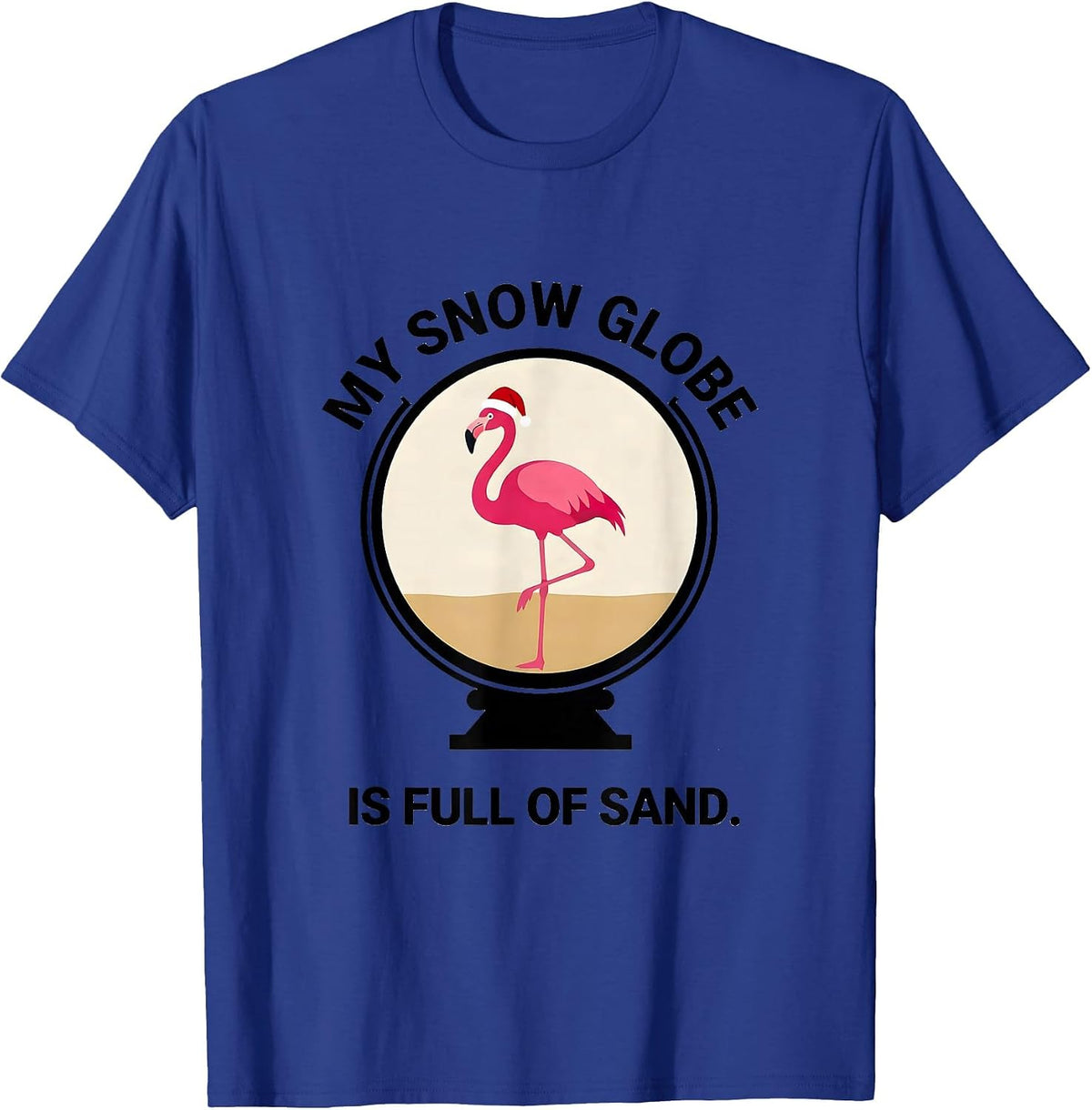 My Snow Globe Is Full Of Sand Whimsical Pink Flamingo T-Shirt - Royal Blue