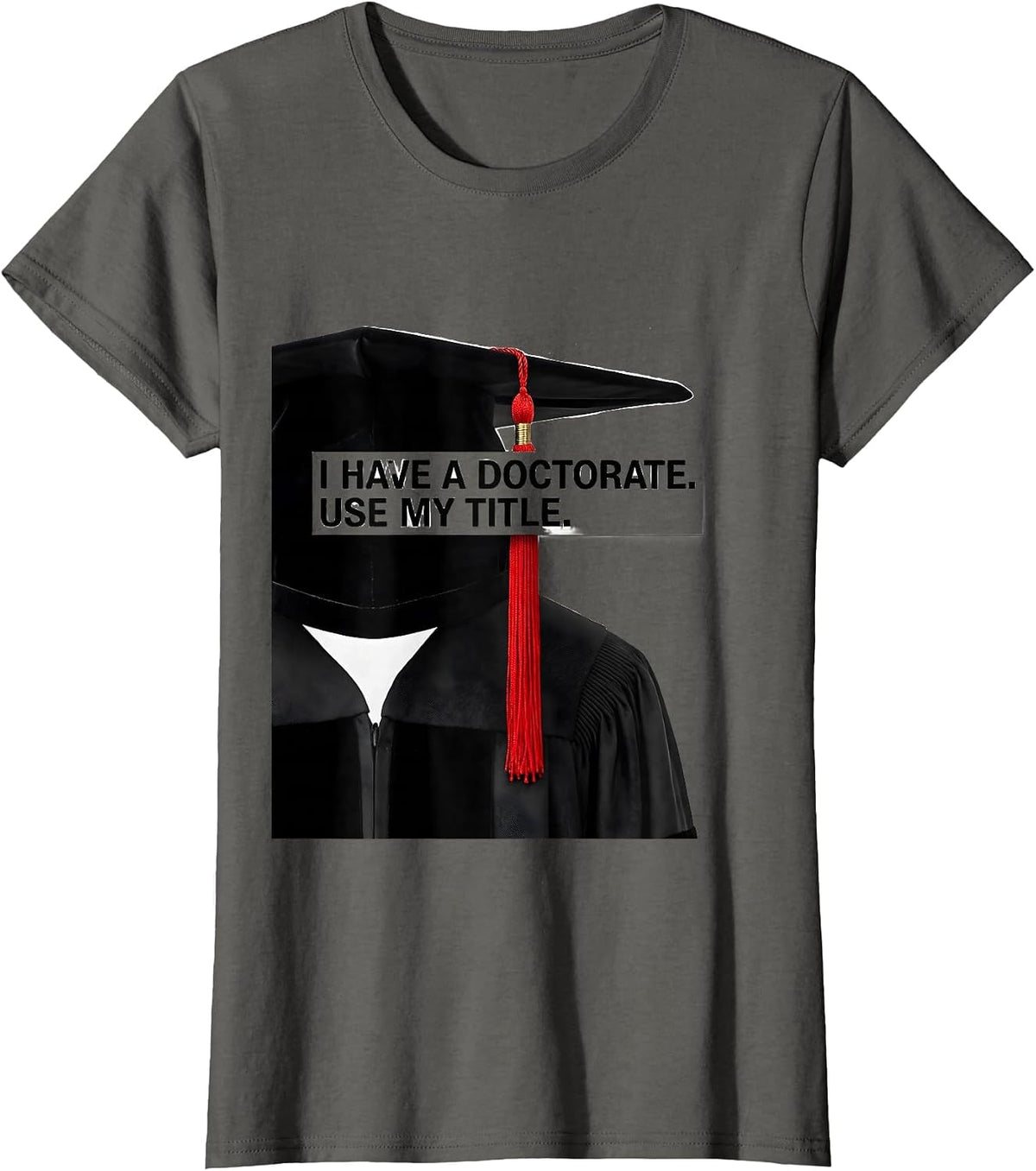 I Have A Doctorate Use My Title Funny PhD Graduate Gift T-Shirt, Women, Asphalt Grey, X-Large - As Pictured