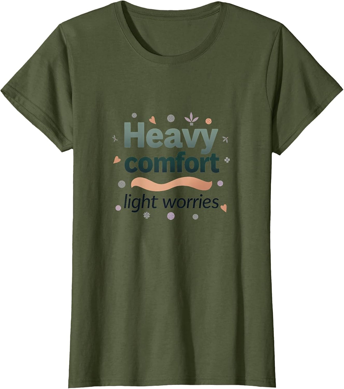 Heavy Comfort Light Worries Anxiety Relief Design T-Shirt - Olive Green
